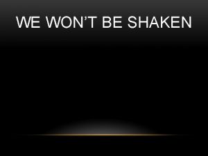 WE WONT BE SHAKEN This world has nothing