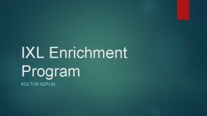 IXL Enrichment Program KOLTON KEPLIN IXLs Three buttons