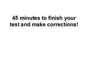 45 minutes to finish your test and make