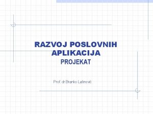 RAZVOJ POSLOVNIH APLIKACIJA PROJEKAT Prof dr Branko Latinovi