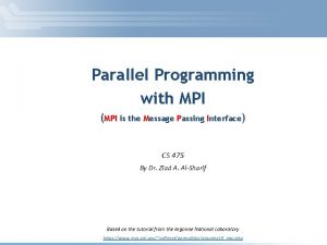 Parallel Programming with MPI MPI is the Message