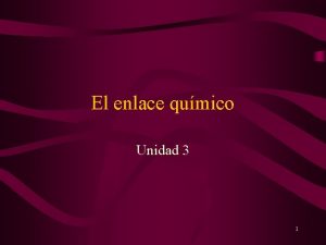 El enlace qumico Unidad 3 1 Contenidos 1