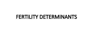 FERTILITY DETERMINANTS Introduction Levels of Human Fertility differ