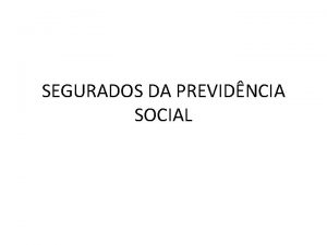 SEGURADOS DA PREVIDNCIA SOCIAL Podese inicialmente dividir os