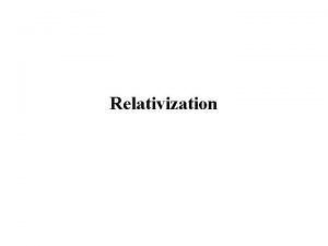 Relativization Relativization The process of forming a relative
