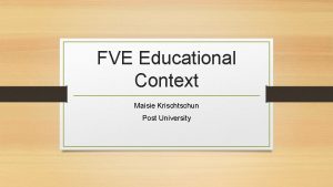 FVE Educational Context Maisie Krischtschun Post University Summary