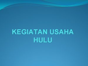 KEGIATAN USAHA HULU Kontrak Kerja Sama Bentuk Usaha