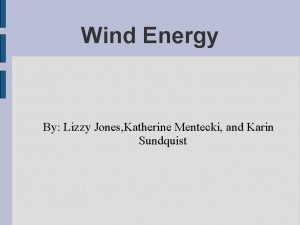 Wind Energy By Lizzy Jones Katherine Mentecki and