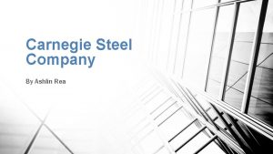 Carnegie Steel Company By Ashlin Rea Carnegie Steel