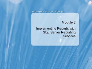 Module 2 Implementing Reports with SQL Server Reporting