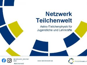 Netzwerk Teilchenwelt AstroTeilchenphysik fr Jugendliche und Lehrkrfte netzwerkteilchen