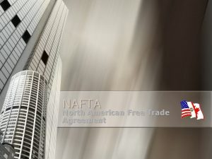 NAFTA North American Free Trade Agreement NAFTA Background