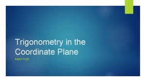 Trigonometry in the Coordinate Plane PART FIVE Trigonometry