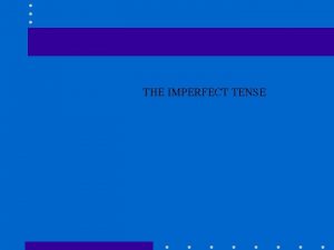 THE IMPERFECT TENSE The imperfect tense in Spanish