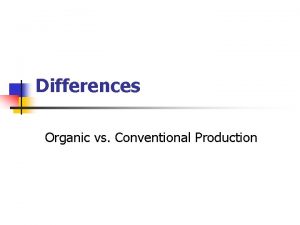 Differences Organic vs Conventional Production Conventional Production n
