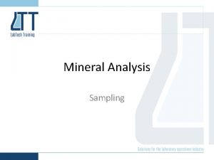 Mineral Analysis Sampling Sampling Is the collection of