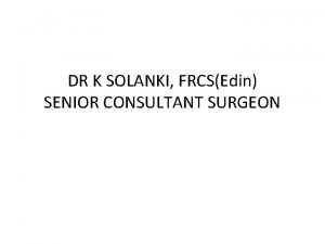 DR K SOLANKI FRCSEdin SENIOR CONSULTANT SURGEON CARCINOMA