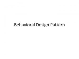 Behavioral Design Pattern Behavioral patterns are concerned with