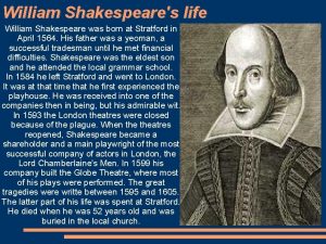 William Shakespeares life William Shakespeare was born at