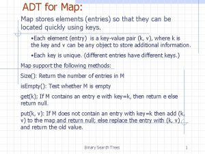 ADT for Map Map stores elements entries so