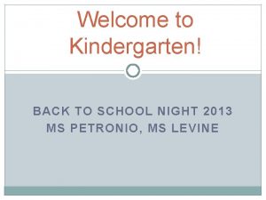 Welcome to Kindergarten BACK TO SCHOOL NIGHT 2013