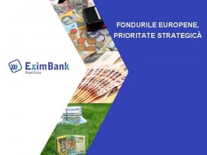 FONDURILE EUROPENE PRIORITATE STRATEGIC DESPRE NOI Banc specializat