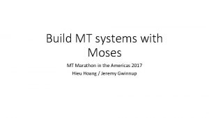 Build MT systems with Moses MT Marathon in