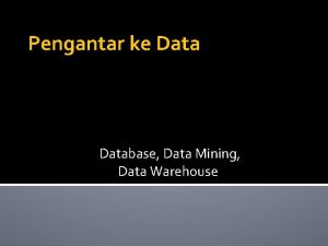 Pengantar ke Database Data Mining Data Warehouse Database