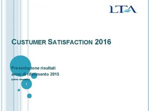 CUSTUMER SATISFACTION 2016 Presentazione risultati anno di riferimento