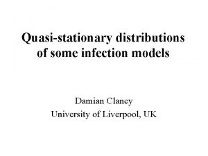 Quasistationary distributions of some infection models Damian Clancy