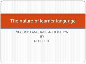 The nature of learner language SECOND LANGUAGE ACQUISITION