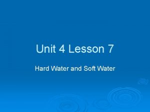 Unit 4 Lesson 7 Hard Water and Soft