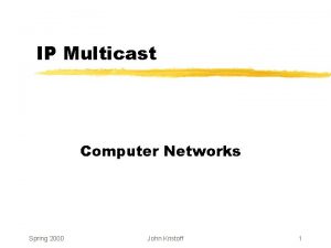 IP Multicast Computer Networks Spring 2000 John Kristoff