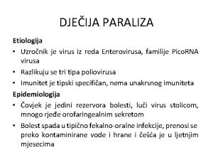 DJEIJA PARALIZA Etiologija Uzronik je virus iz reda