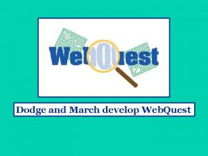 Dodge and March develop Web Quest Nicole Banville