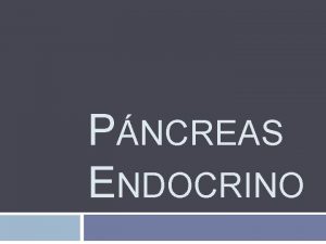 PNCREAS ENDOCRINO GENERALIDADES Del griego pankreas pan dulce