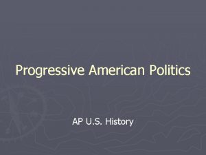Progressive American Politics AP U S History Progressive