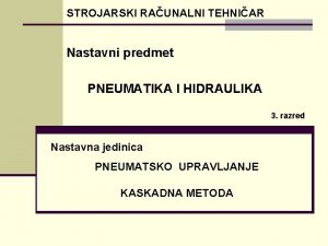 STROJARSKI RAUNALNI TEHNIAR Nastavni predmet PNEUMATIKA I HIDRAULIKA