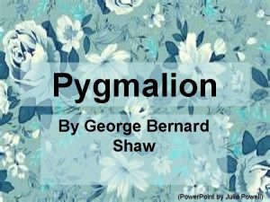 Pygmalion By George Bernard Shaw Power Point by