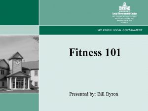 Fitness 101 Presented by Bill Byron 1 What