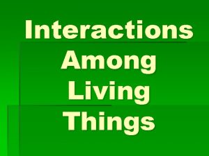 Interactions Among Living Things I Living Things and