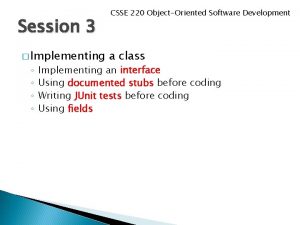 Session 3 Implementing CSSE 220 ObjectOriented Software Development