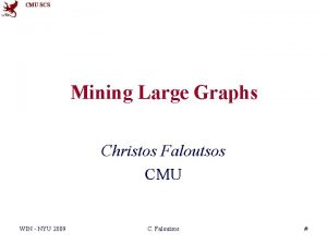 CMU SCS Mining Large Graphs Christos Faloutsos CMU