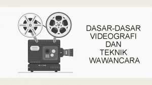 DASARDASAR VIDEOGRAFI DAN TEKNIK WAWANCARA JENISJENIS SHOT KOMPOSISI