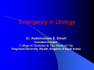 Emergency in Urology Dr Abdelmoniem E Eltraifi Consultant