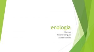 enologia Alumnas Tatiana rodrguez Andrea Ramrez ENOLOGIA Es