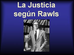 La Justicia segn Rawls La justicia nace en