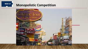 Monopolistic Competition Understanding Monopolistic Competition Monopolistic competition combines