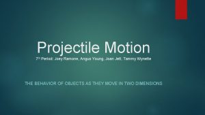 Projectile Motion 7 th Period Joey Ramone Angus