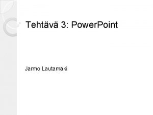 Tehtv 3 Power Point Jarmo Lautamki Tmn tulee